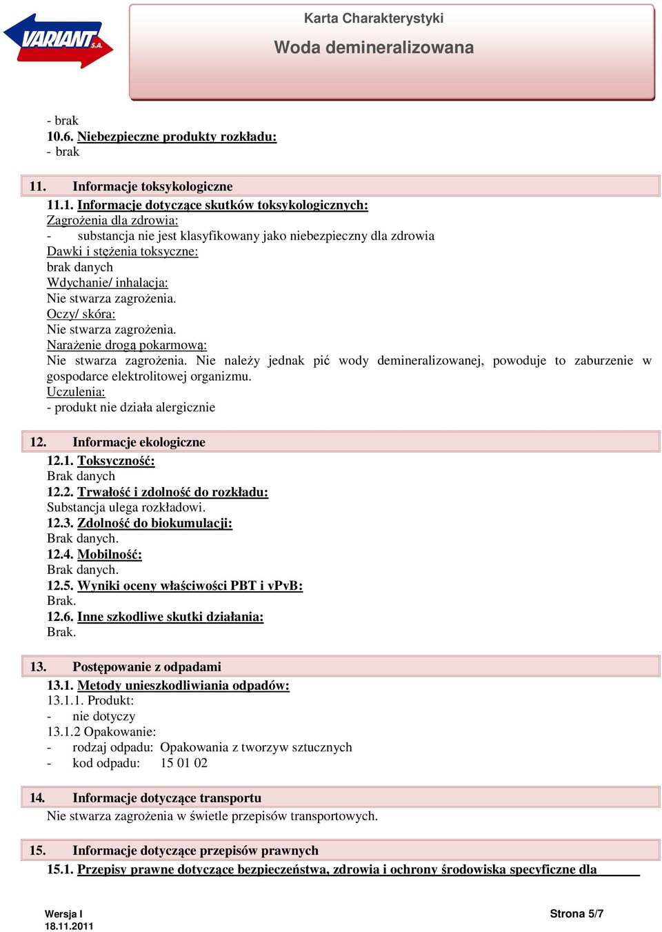 Nie należy jednak pić wody demineralizowanej, powoduje to zaburzenie w gospodarce elektrolitowej organizmu. Uczulenia: - produkt nie działa alergicznie 12. Informacje ekologiczne 12.1. Toksyczność: danych 12.