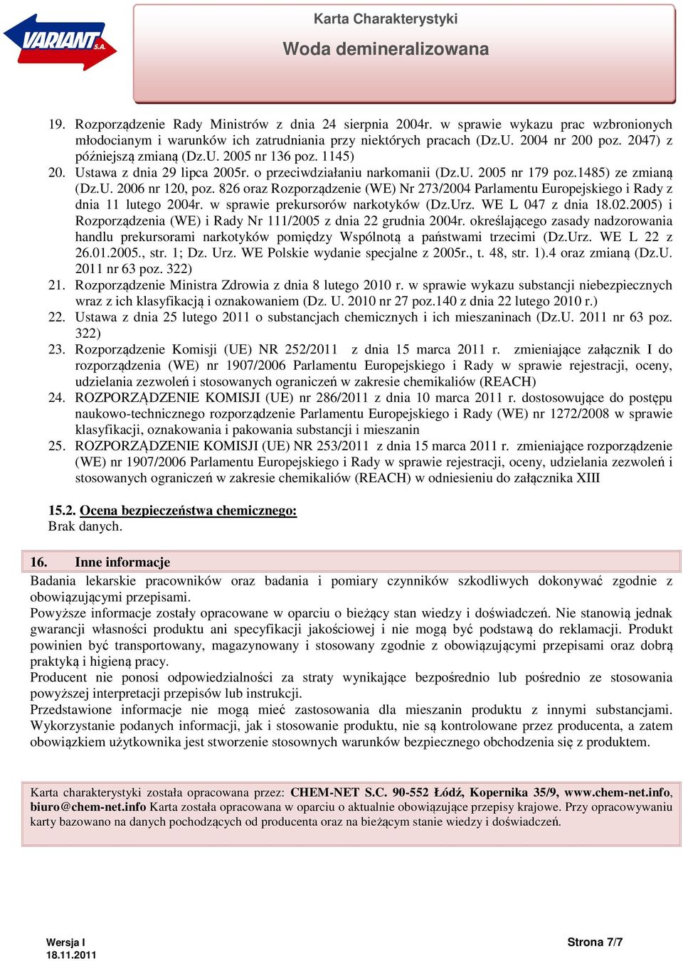 826 oraz Rozporządzenie (WE) Nr 273/2004 Parlamentu Europejskiego i Rady z dnia 11 lutego 2004r. w sprawie prekursorów narkotyków (Dz.Urz. WE L 047 z dnia 18.02.