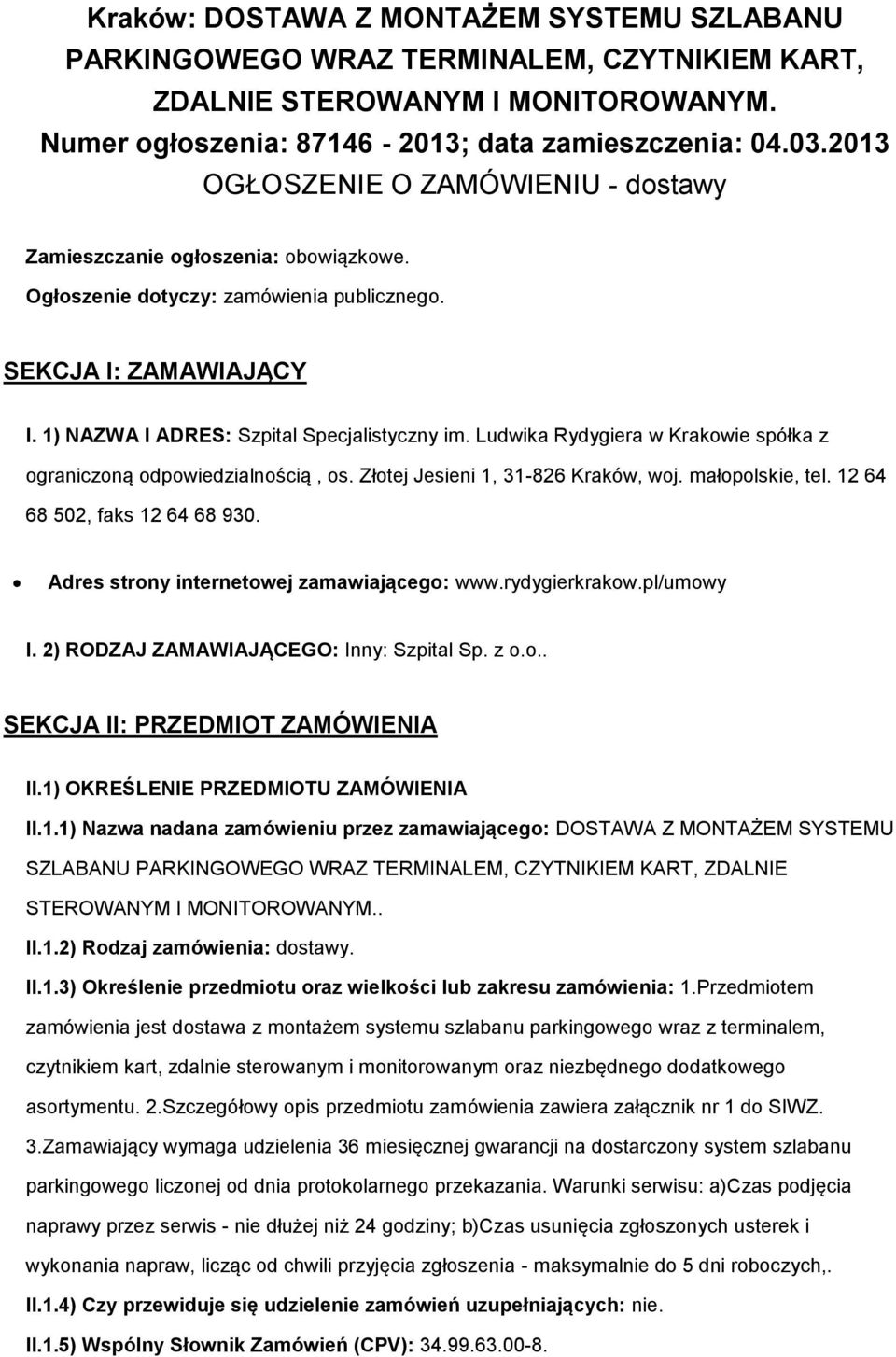 Ludwika Rydygiera w Krakwie spółka z graniczną dpwiedzialnścią, s. Złtej Jesieni 1, 31-826 Kraków, wj. małplskie, tel. 12 64 68 502, faks 12 64 68 930. Adres strny internetwej zamawiająceg: www.