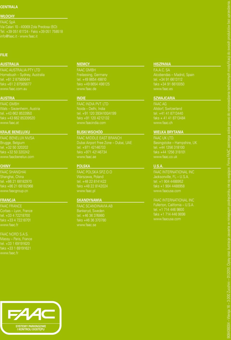 +32 50 320202 faks +32 50 320242 www.faacbenelux.com CHINY FAAC SHANGHAI Shanghai, China tel. +86 21 68182970 faks +86 21 68182968 www.faacgroup.cn FRANCJA FAAC FRANCE Corbas Lyon, France tel.
