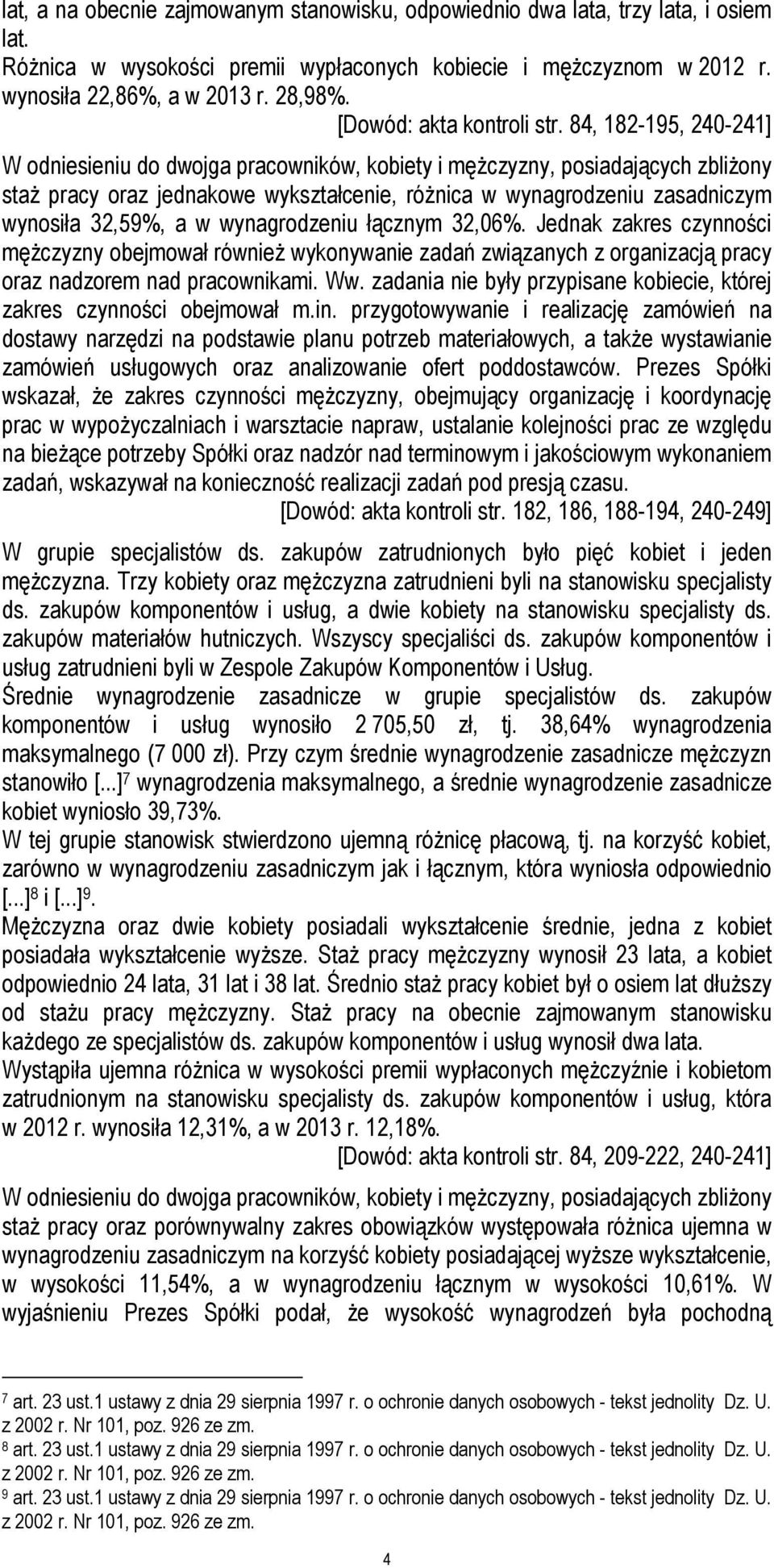 84, 182-195, 240-241] W odniesieniu do dwojga pracowników, kobiety i mężczyzny, posiadających zbliżony staż pracy oraz jednakowe wykształcenie, różnica w wynagrodzeniu zasadniczym wynosiła 32,59%, a