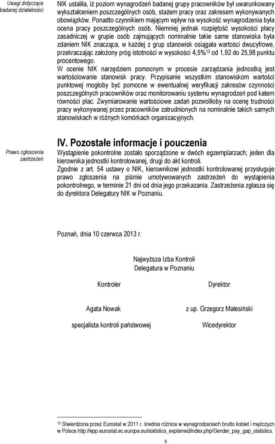 Niemniej jednak rozpiętość wysokości płacy zasadniczej w grupie osób zajmujących nominalnie takie same stanowiska była zdaniem NIK znacząca, w każdej z grup stanowisk osiągała wartości dwucyfrowe,