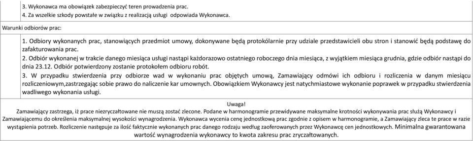 Odbiór wykonanej w trakcie danego miesiąca usługi nastąpi każdorazowo ostatniego roboczego dnia miesiąca, z wyjątkiem miesiąca grudnia, gdzie odbiór nastąpi do dnia 23.12.