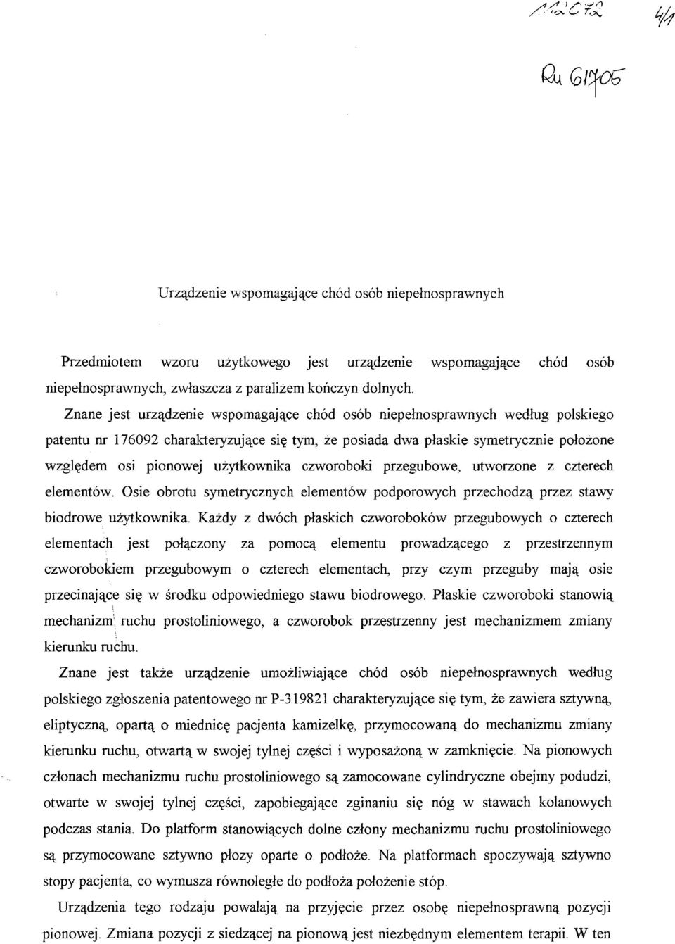 użytkownika czworoboki przegubowe, utworzone z czterech elementów. Osie obrotu symetrycznych elementów podporowych przechodzą przez stawy biodrowe użytkownika.