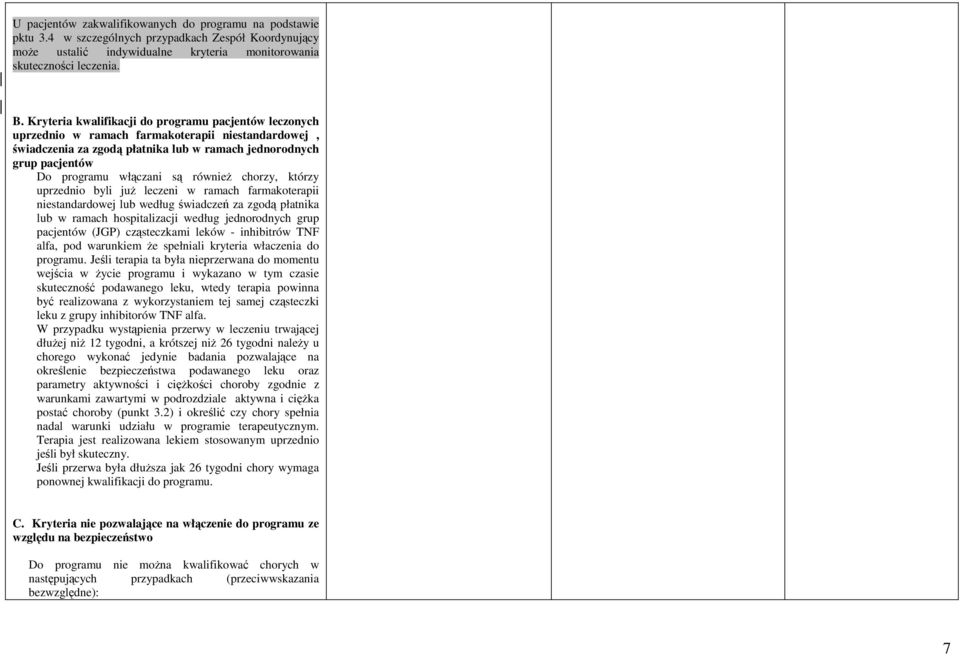 również chorzy, którzy uprzednio byli już leczeni w ramach farmakoterapii niestandardowej lub według świadczeń za zgodą płatnika lub w ramach hospitalizacji według jednorodnych grup pacjentów (JGP)