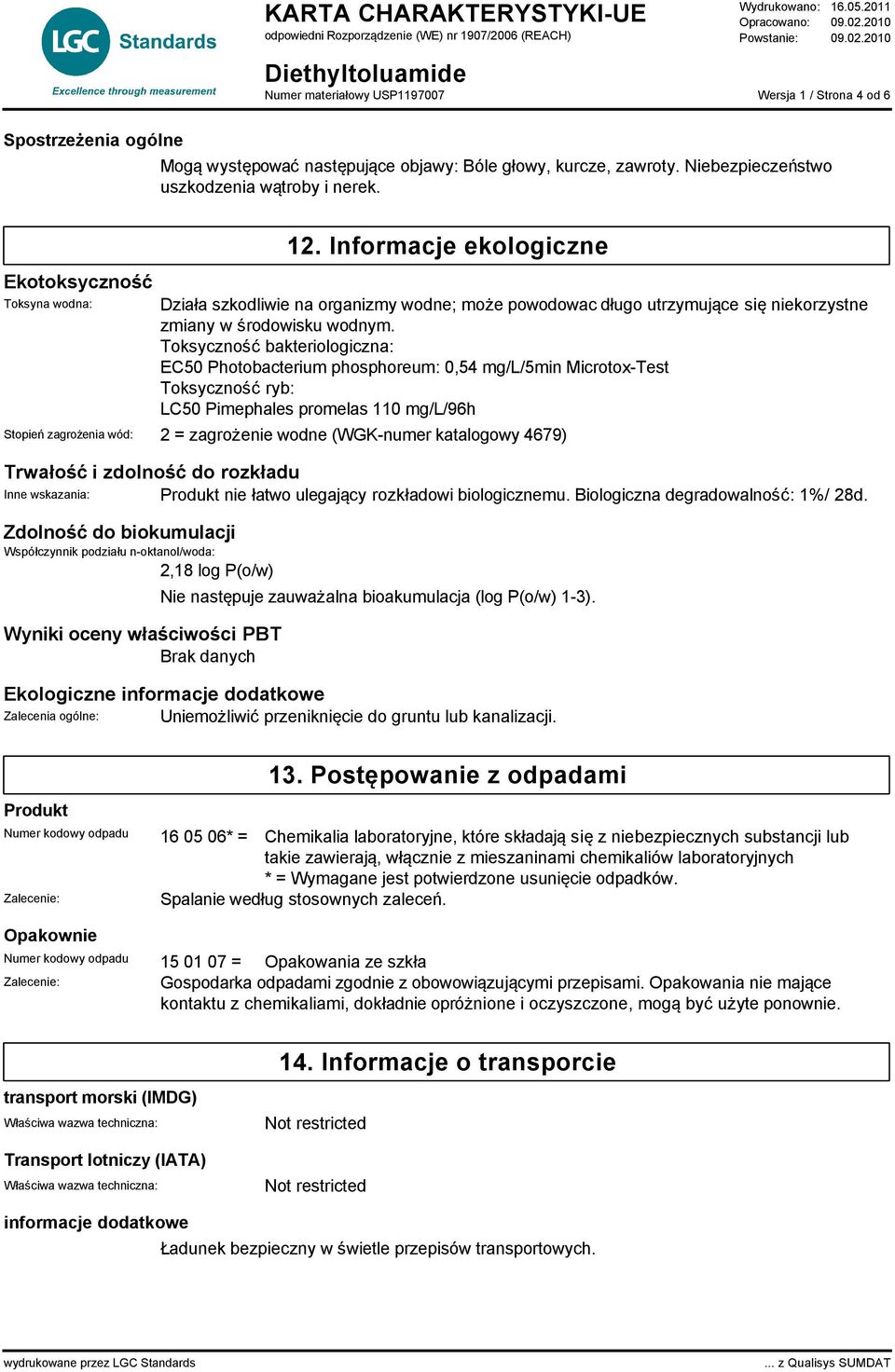 Toksyczność bakteriologiczna: EC50 Photobacterium phosphoreum: 0,54 mg/l/5min Microtox-Test Toksyczność ryb: LC50 Pimephales promelas 110 mg/l/96h Stopień zagrożenia wód: 2 = zagrożenie wodne