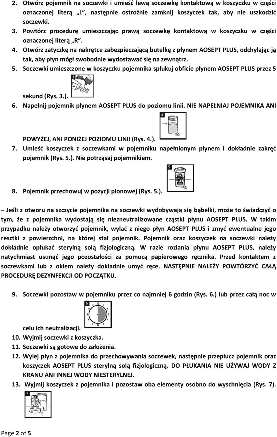 Otwórz zatyczkę na nakrętce zabezpieczającą butelkę z płynem AOSEPT PLUS, odchylając ją tak, aby płyn mógł swobodnie wydostawać się na zewnątrz. 5.