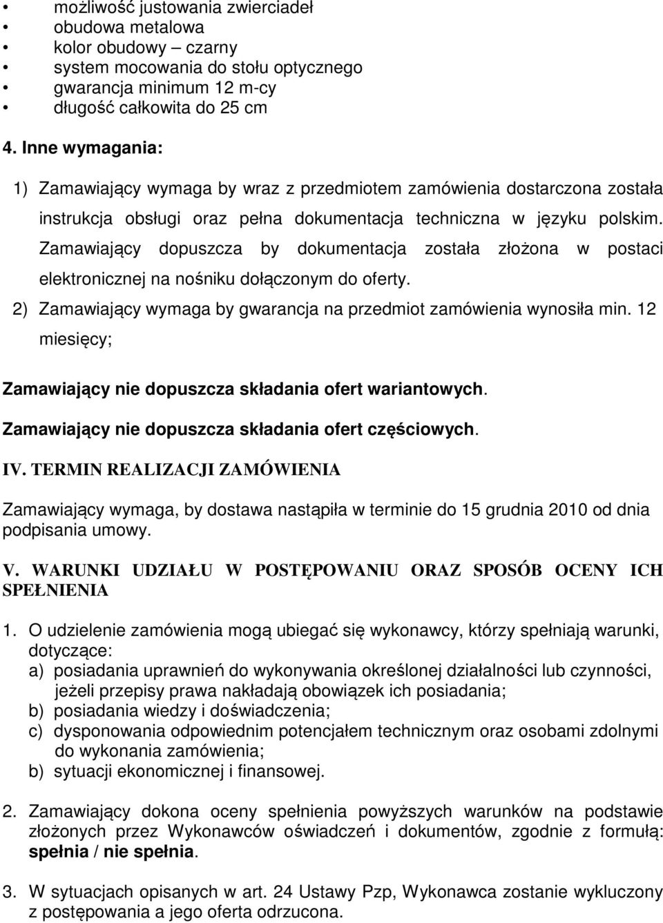 Zamawiający dopuszcza by dokumentacja została złożona w postaci elektronicznej na nośniku dołączonym do oferty. 2) Zamawiający wymaga by gwarancja na przedmiot zamówienia wynosiła min.