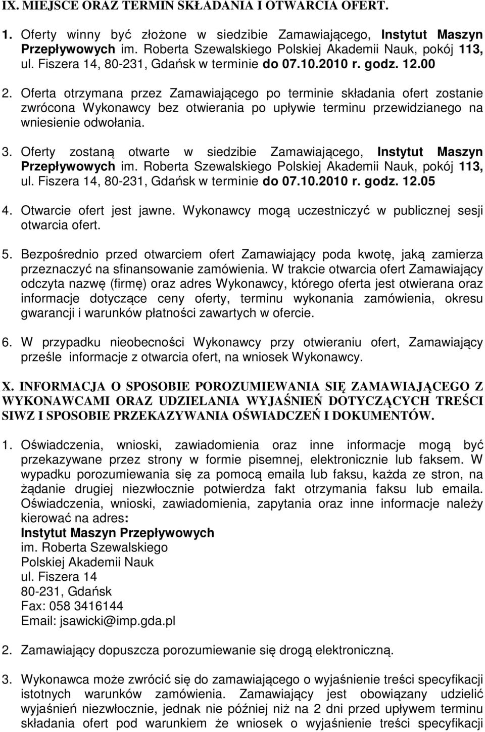 Oferta otrzymana przez Zamawiającego po terminie składania ofert zostanie zwrócona Wykonawcy bez otwierania po upływie terminu przewidzianego na wniesienie odwołania. 3.