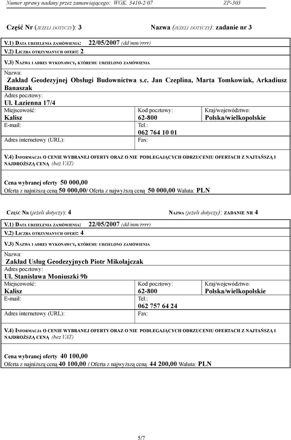 Łazienna 17/4 062 764 10 01 Cena wybranej oferty 50 000,00 Oferta z najniższą ceną 50 000,00/ Oferta z najwyższą ceną 50 000,00 Waluta: PLN CZĘŚĆ NR