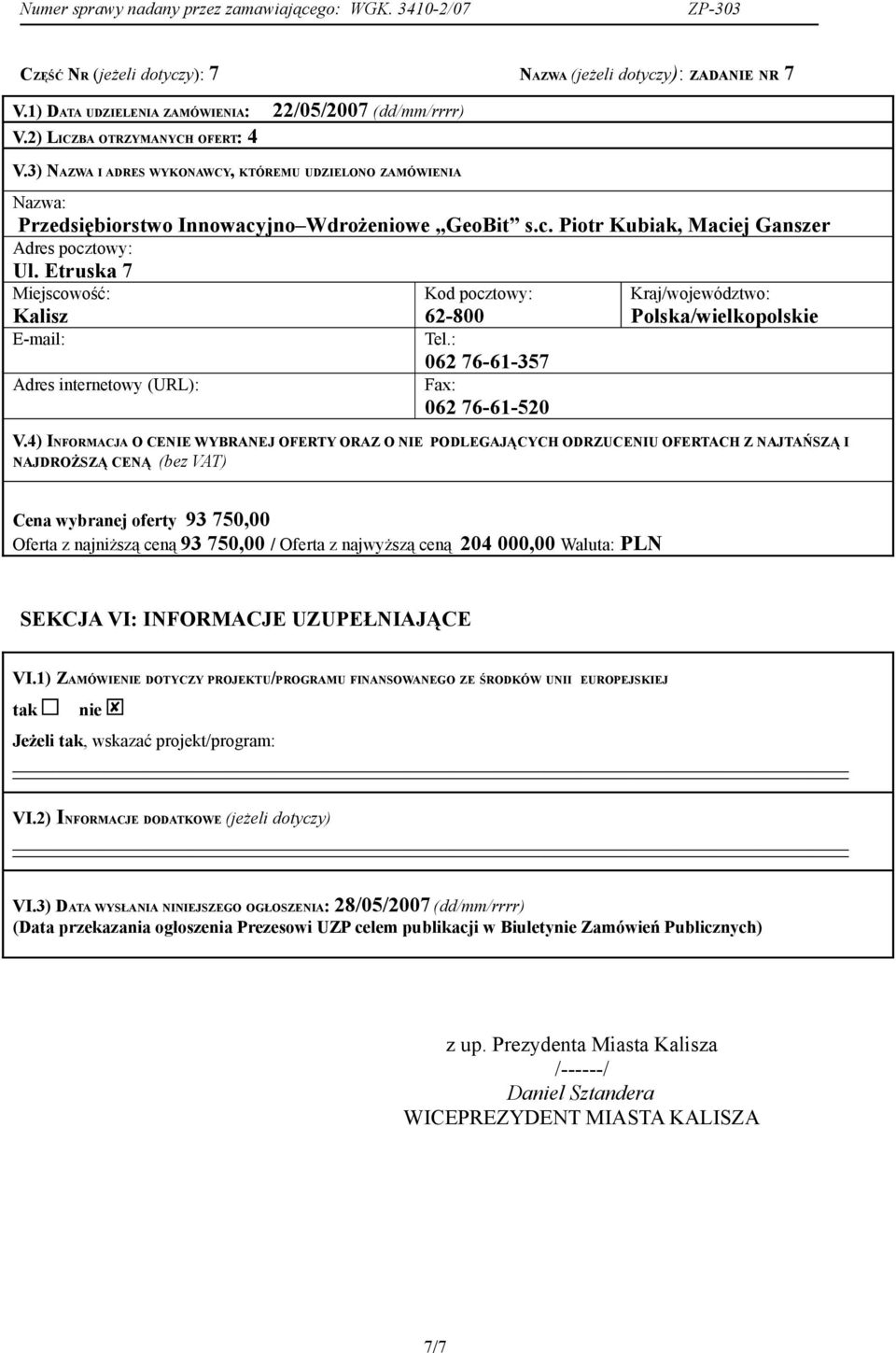 1) ZAMÓWIENIE DOTYCZY PROJEKTU/PROGRAMU FINANSOWANEGO ZE ŚRODKÓW UNII EUROPEJSKIEJ tak nie Jeżeli tak, wskazać projekt/program: VI.2) INFORMACJE DODATKOWE (jeżeli dotyczy) VI.