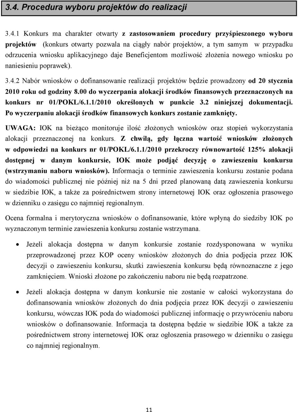 2 Nabór wniosków o dofinansowanie realizacji projektów będzie prowadzony od 20 stycznia 2010 roku od godziny 8.00 do wyczerpania alokacji środków finansowych przeznaczonych na konkurs nr 01/POKL/6.1.1/2010 określonych w punkcie 3.