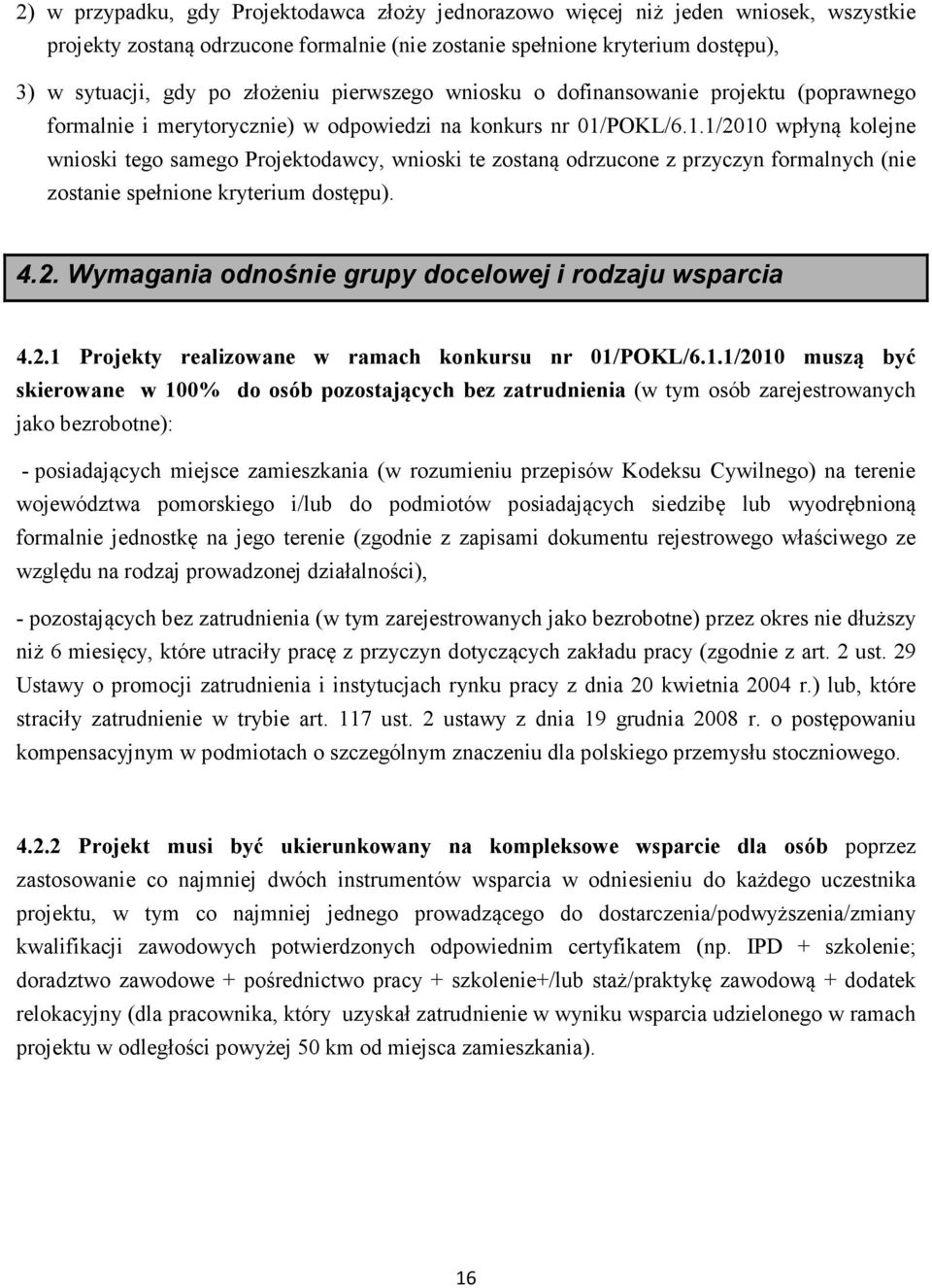 POKL/6.1.1/2010 wpłyną kolejne wnioski tego samego Projektodawcy, wnioski te zostaną odrzucone z przyczyn formalnych (nie zostanie spełnione kryterium dostępu). 4.2. Wymagania odnośnie grupy docelowej i rodzaju wsparcia 4.