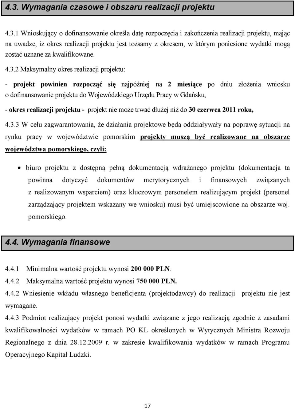 2 Maksymalny okres realizacji projektu: - projekt powinien rozpocząć się najpóźniej na 2 miesiące po dniu złożenia wniosku o dofinansowanie projektu do Wojewódzkiego Urzędu Pracy w Gdańsku, - okres