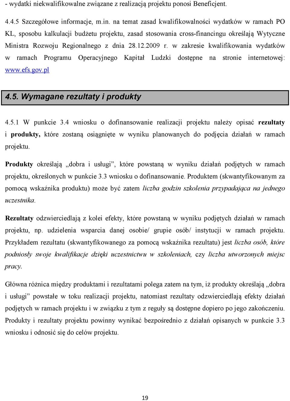 na temat zasad kwalifikowalności wydatków w ramach PO KL, sposobu kalkulacji budżetu projektu, zasad stosowania cross-financingu określają Wytyczne Ministra Rozwoju Regionalnego z dnia 28.12.2009 r.