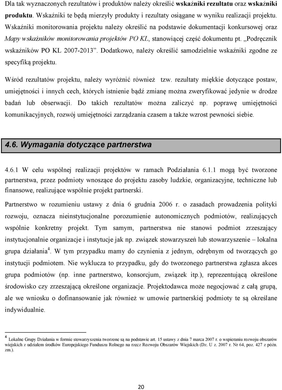 Podręcznik wskaźników PO KL 2007-2013. Dodatkowo, należy określić samodzielnie wskaźniki zgodne ze specyfiką projektu. Wśród rezultatów projektu, należy wyróżnić również tzw.