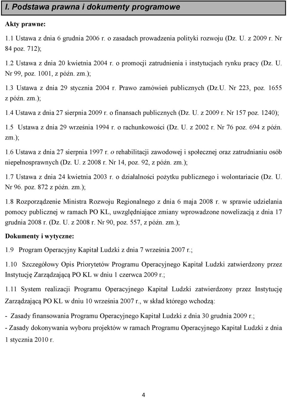 1655 z późn. zm.); 1.4 Ustawa z dnia 27 sierpnia 2009 r. o finansach publicznych (Dz. U. z 2009 r. Nr 157 poz. 1240); 1.5 Ustawa z dnia 29 września 1994 r. o rachunkowości (Dz. U. z 2002 r. Nr 76 poz.