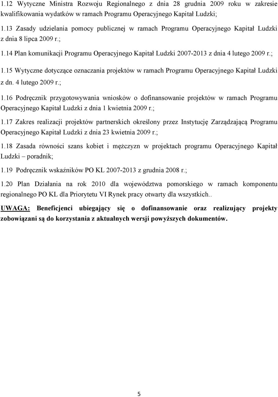 14 Plan komunikacji Programu Operacyjnego Kapitał Ludzki 2007-2013 z dnia 4 lutego 2009 r.; 1.15 Wytyczne dotyczące oznaczania projektów w ramach Programu Operacyjnego Kapitał Ludzki z dn.