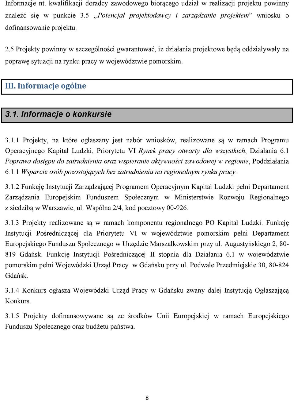 5 Projekty powinny w szczególności gwarantować, iż działania projektowe będą oddziaływały na poprawę sytuacji na rynku pracy w województwie pomorskim. III. Informacje ogólne 3.1.