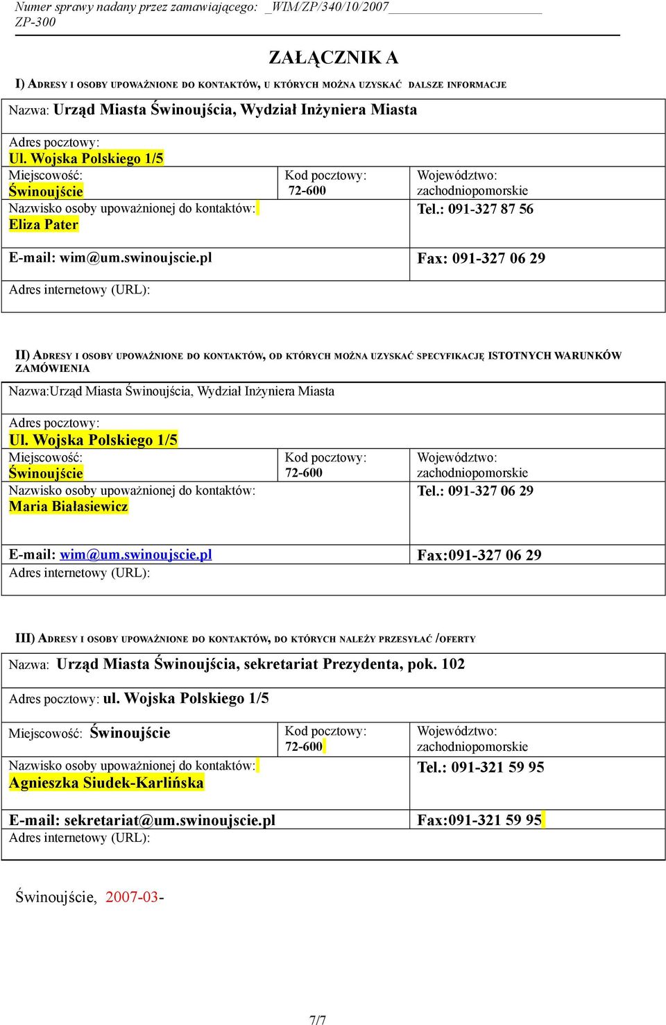 pl Fax: 091-327 06 29 Adres internetowy (URL): II) ADRESY I OSOBY UPOWAŻNIONE DO KONTAKTÓW, OD KTÓRYCH MOŻNA UZYSKAĆ SPECYFIKACJĘ ISTOTNYCH WARUNKÓW ZAMÓWIENIA Nazwa:Urząd Miasta Świnoujścia, Wydział