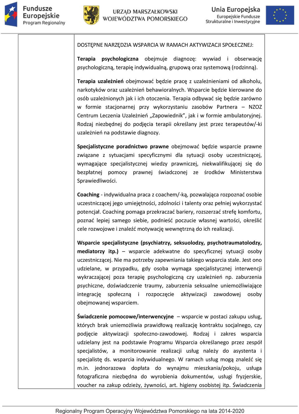 Terapia odbywać się będzie zarówno w formie stacjonarnej przy wykorzystaniu zasobów Partnera NZOZ Centrum Leczenia Uzależnień Zapowiednik, jak i w formie ambulatoryjnej.