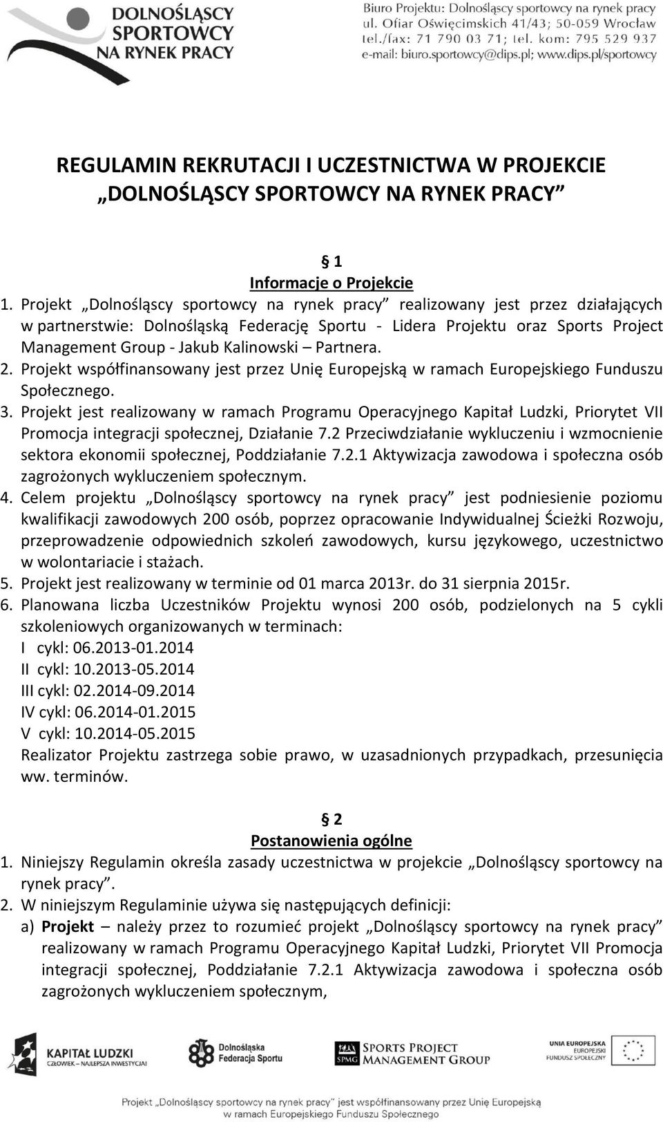 Partnera. 2. Projekt współfinansowany jest przez Unię Europejską w ramach Europejskiego Funduszu Społecznego. 3.