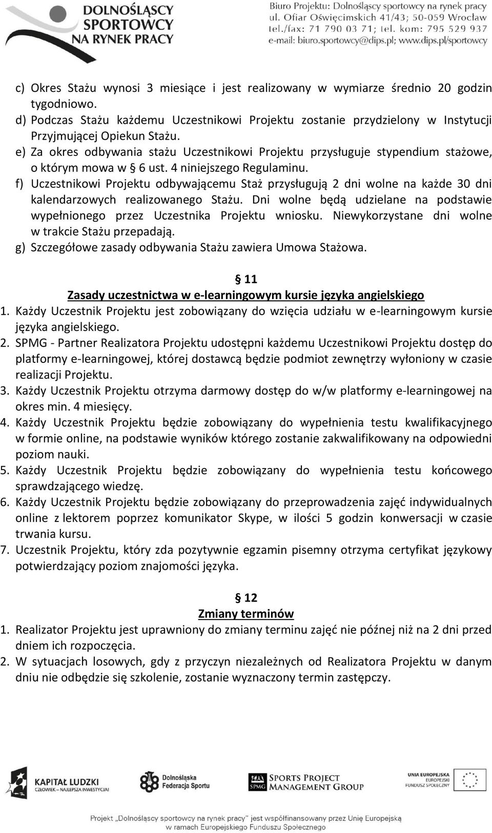 e) Za okres odbywania stażu Uczestnikowi Projektu przysługuje stypendium stażowe, o którym mowa w 6 ust. 4 niniejszego Regulaminu.