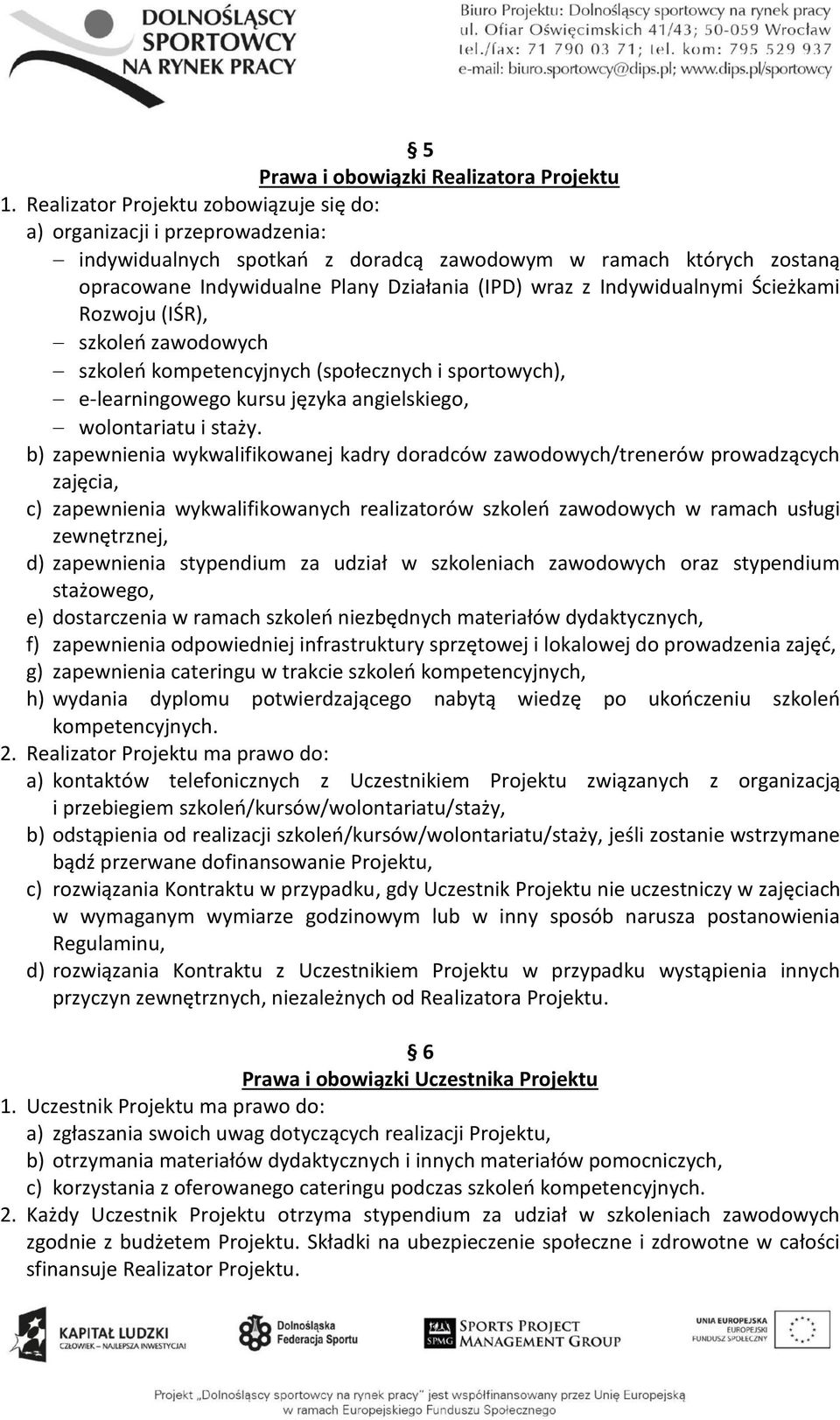 Indywidualnymi Ścieżkami Rozwoju (IŚR), szkoleń zawodowych szkoleń kompetencyjnych (społecznych i sportowych), e-learningowego kursu języka angielskiego, wolontariatu i staży.