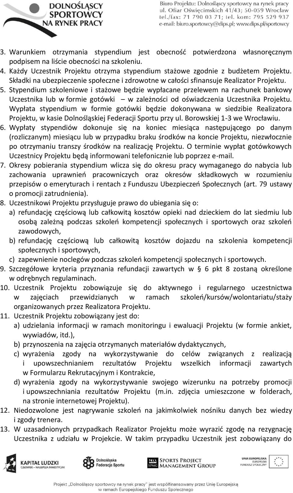 Stypendium szkoleniowe i stażowe będzie wypłacane przelewem na rachunek bankowy Uczestnika lub w formie gotówki w zależności od oświadczenia Uczestnika Projektu.