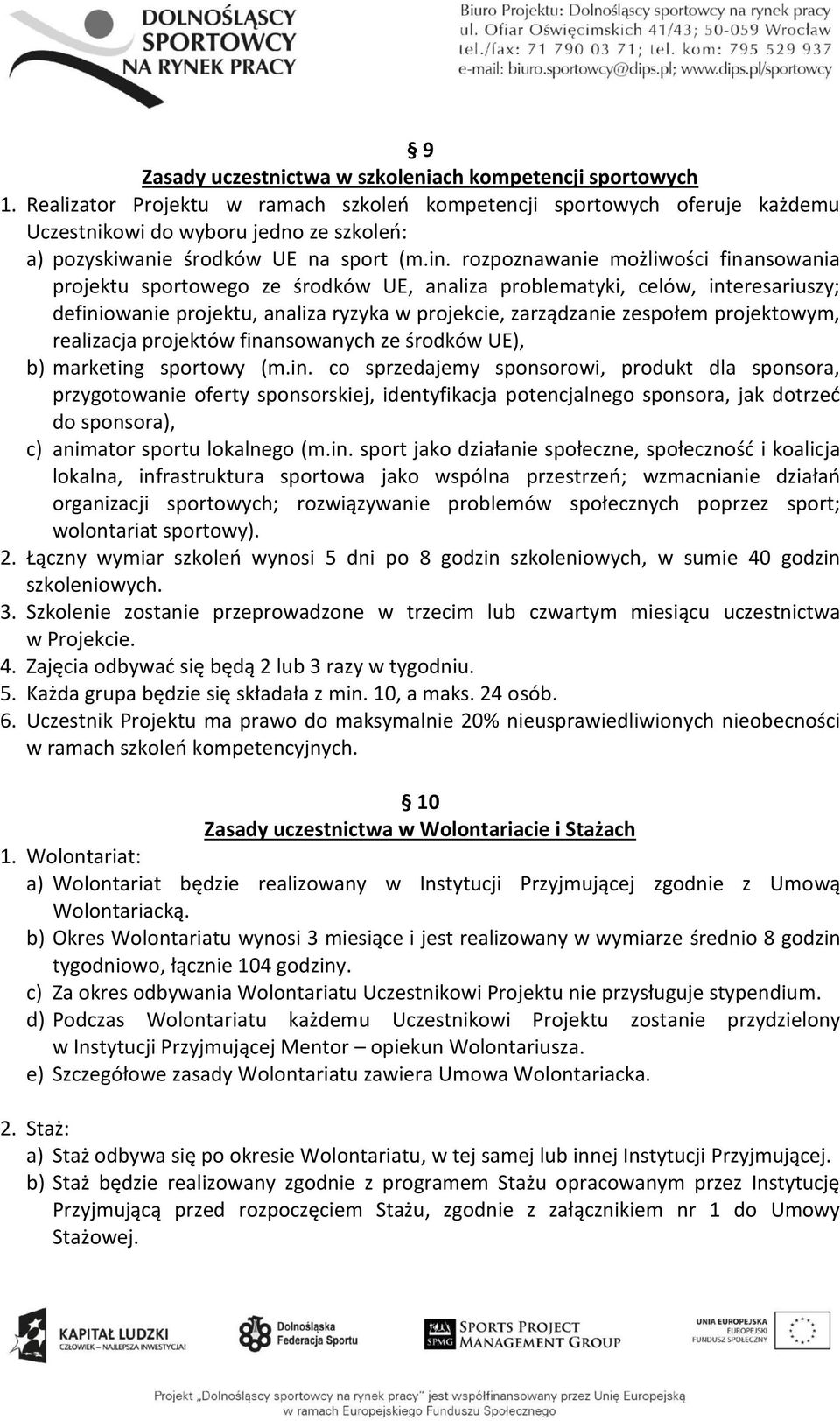 rozpoznawanie możliwości finansowania projektu sportowego ze środków UE, analiza problematyki, celów, interesariuszy; definiowanie projektu, analiza ryzyka w projekcie, zarządzanie zespołem