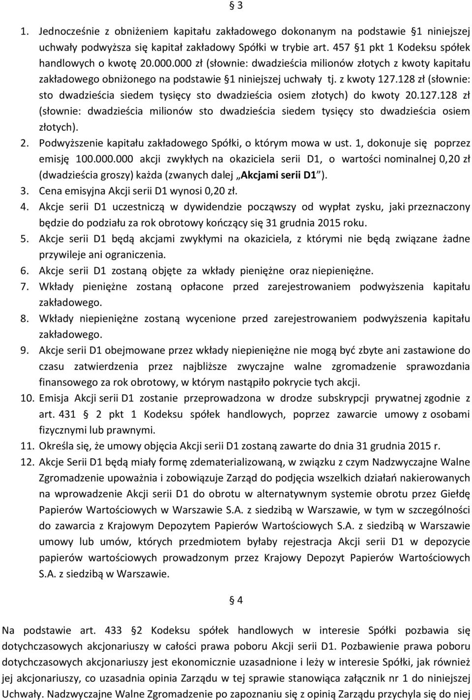 128 zł (słownie: sto dwadzieścia siedem tysięcy sto dwadzieścia osiem złotych) do kwoty 20.127.128 zł (słownie: dwadzieścia milionów sto dwadzieścia siedem tysięcy sto dwadzieścia osiem złotych). 2. Podwyższenie kapitału zakładowego Spółki, o którym mowa w ust.