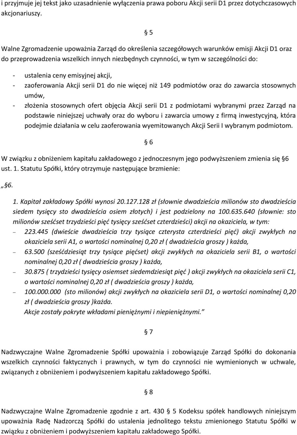 emisyjnej akcji, - zaoferowania Akcji serii D1 do nie więcej niż 149 podmiotów oraz do zawarcia stosownych umów, - złożenia stosownych ofert objęcia Akcji serii D1 z podmiotami wybranymi przez Zarząd