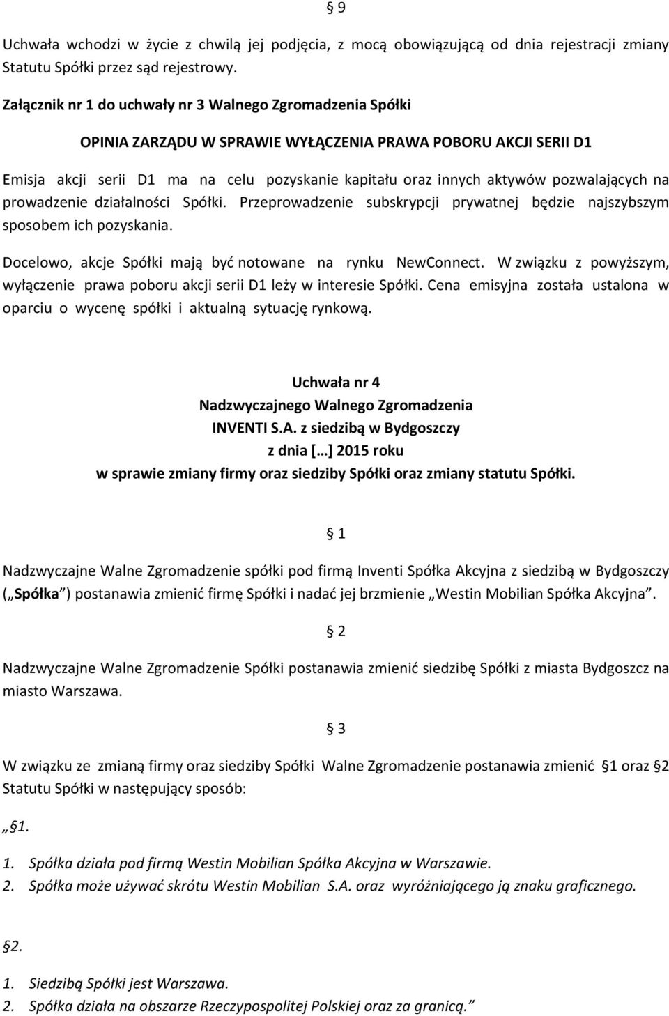 pozwalających na prowadzenie działalności Spółki. Przeprowadzenie subskrypcji prywatnej będzie najszybszym sposobem ich pozyskania. Docelowo, akcje Spółki mają być notowane na rynku NewConnect.