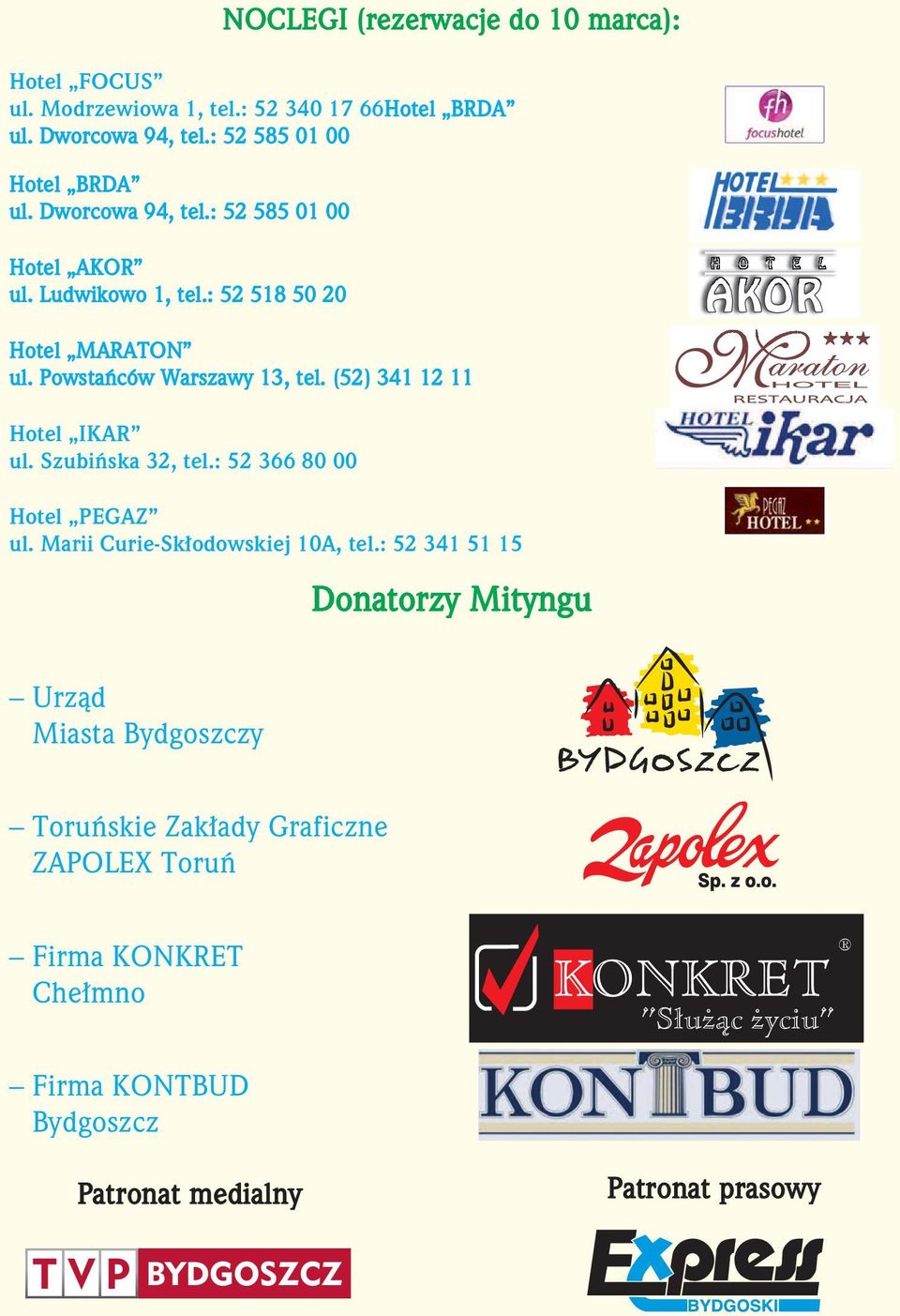 (52) 341 12 11 H O T E L AKOR Hotel IKAR ul. Szubińska 32, tel.: 52 366 80 00 Hotel PEGAZ ul. Marii Curie-Skłodowskiej 10A, tel.