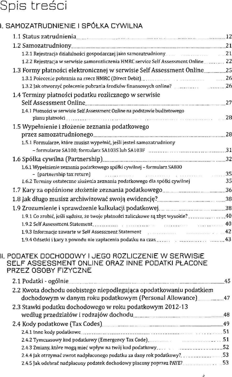 3.2 Jak otworzyć polecenie pobrania środków finansowych online? 26 1.4 Terminy płatności podatku rozlicznego w serwisie Self Assessment Online 27 1.4.1 Płatności w serwisie Self Assessment Online na podstawie budżetowego planu płatności 28 1.