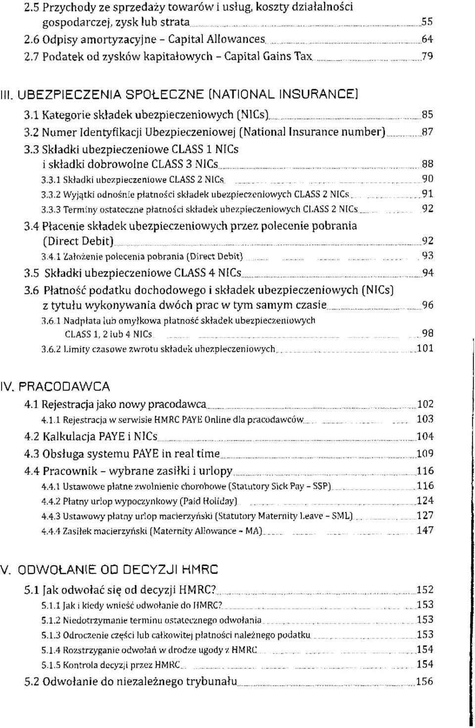 2 Numer Identyfikacji Ubezpieczeniowej (National Insurance number) 87 3.3 Składki ubezpieczeniowe CLASS 1 NICs i składki dobrowolne CLASS 3 NICs 88 3.3.1 Składki ubezpieczeniowe CLASS 2 NICs 90 3.3.2 Wyjątki odnośnie płatności składek ubezpieczeniowych CLASS 2 NICs 91 3.