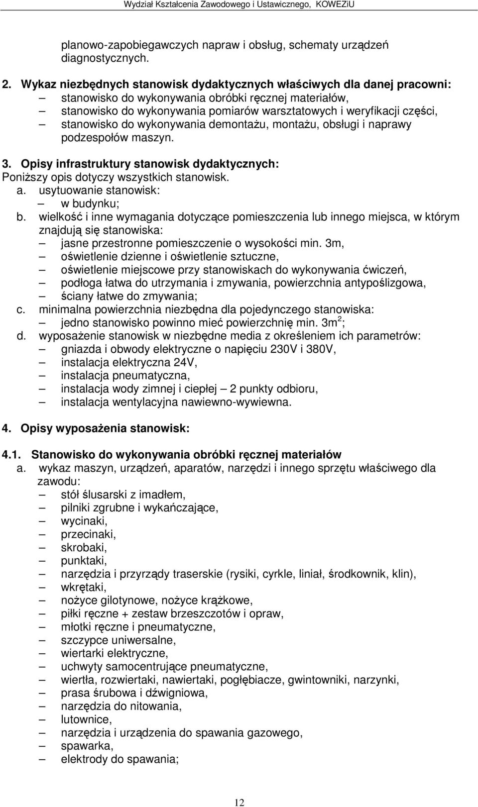 stanowisko do wykonywania demontau, montau, obsługi i naprawy podzespołów maszyn. 3. Opisy infrastruktury stanowisk dydaktycznych: Poniszy opis dotyczy wszystkich stanowisk. a.