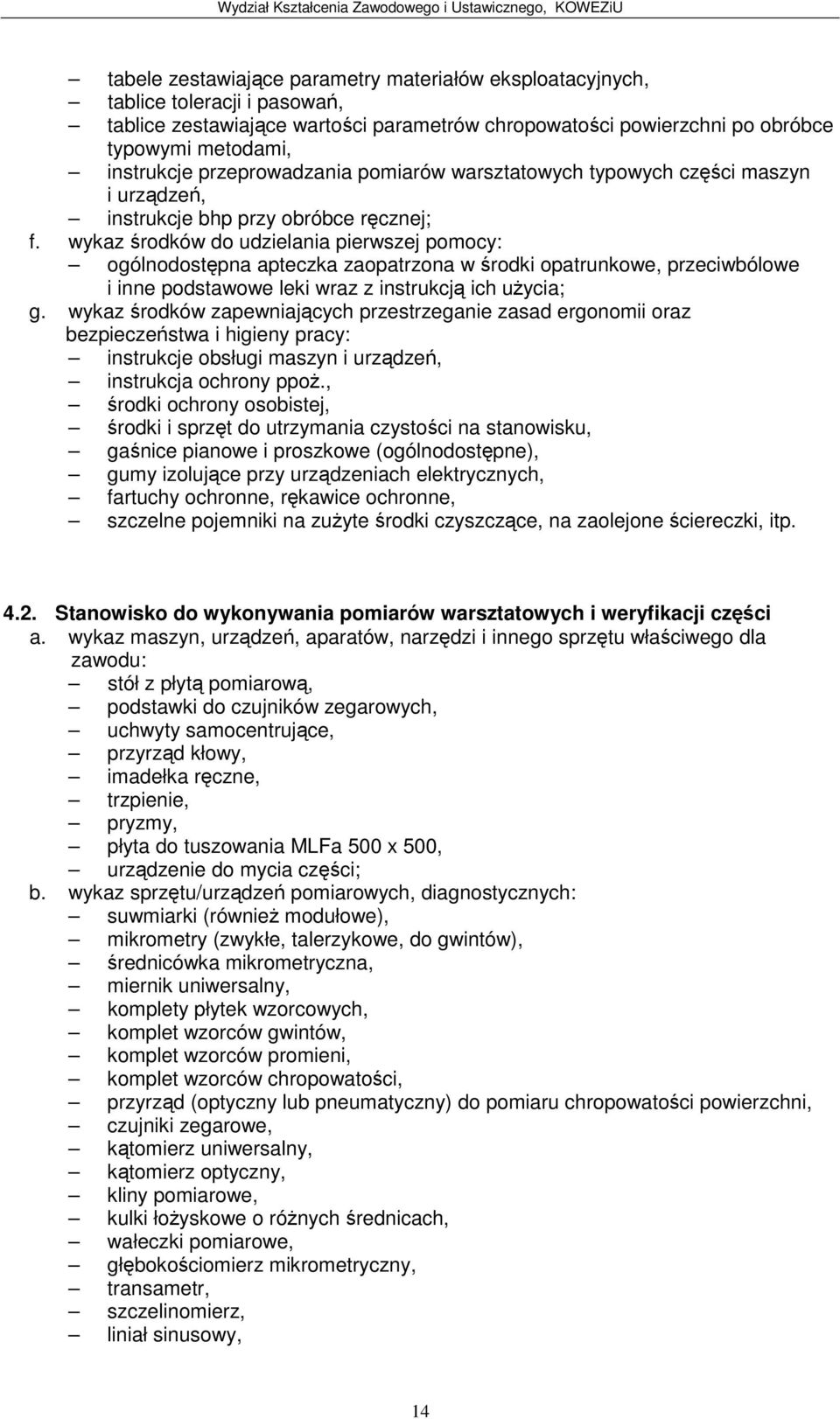 wykaz rodków do udzielania pierwszej pomocy: ogólnodostpna apteczka zaopatrzona w rodki opatrunkowe, przeciwbólowe i inne podstawowe leki wraz z instrukcj ich uycia; g.