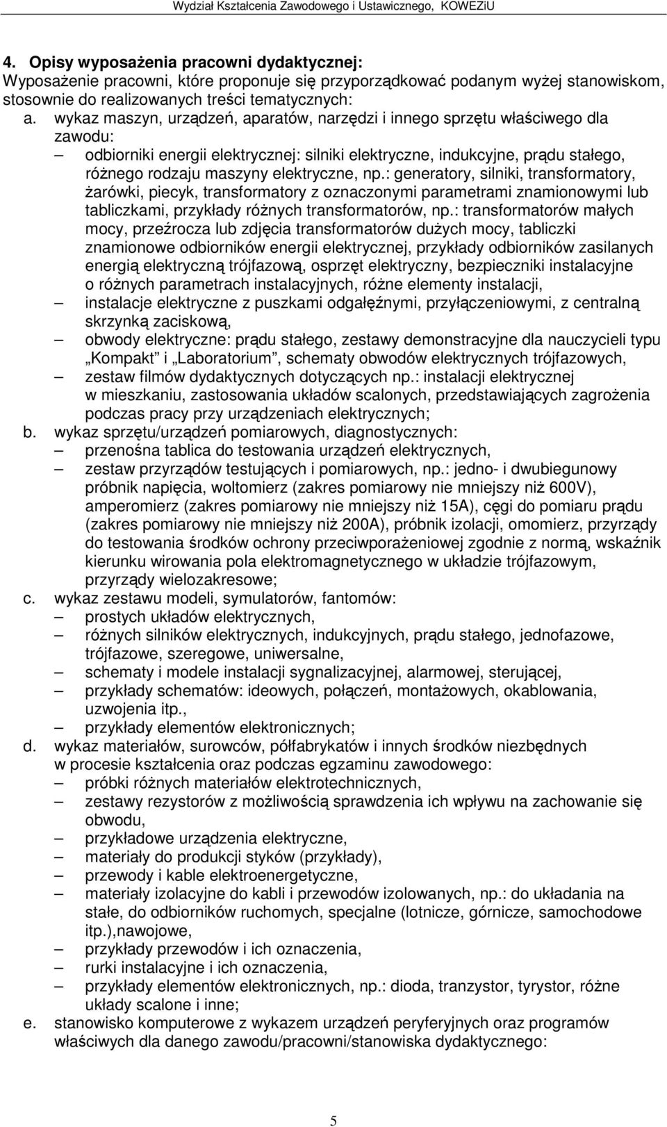 : generatory, silniki, transformatory, arówki, piecyk, transformatory z oznaczonymi parametrami znamionowymi lub tabliczkami, przykłady rónych transformatorów, np.