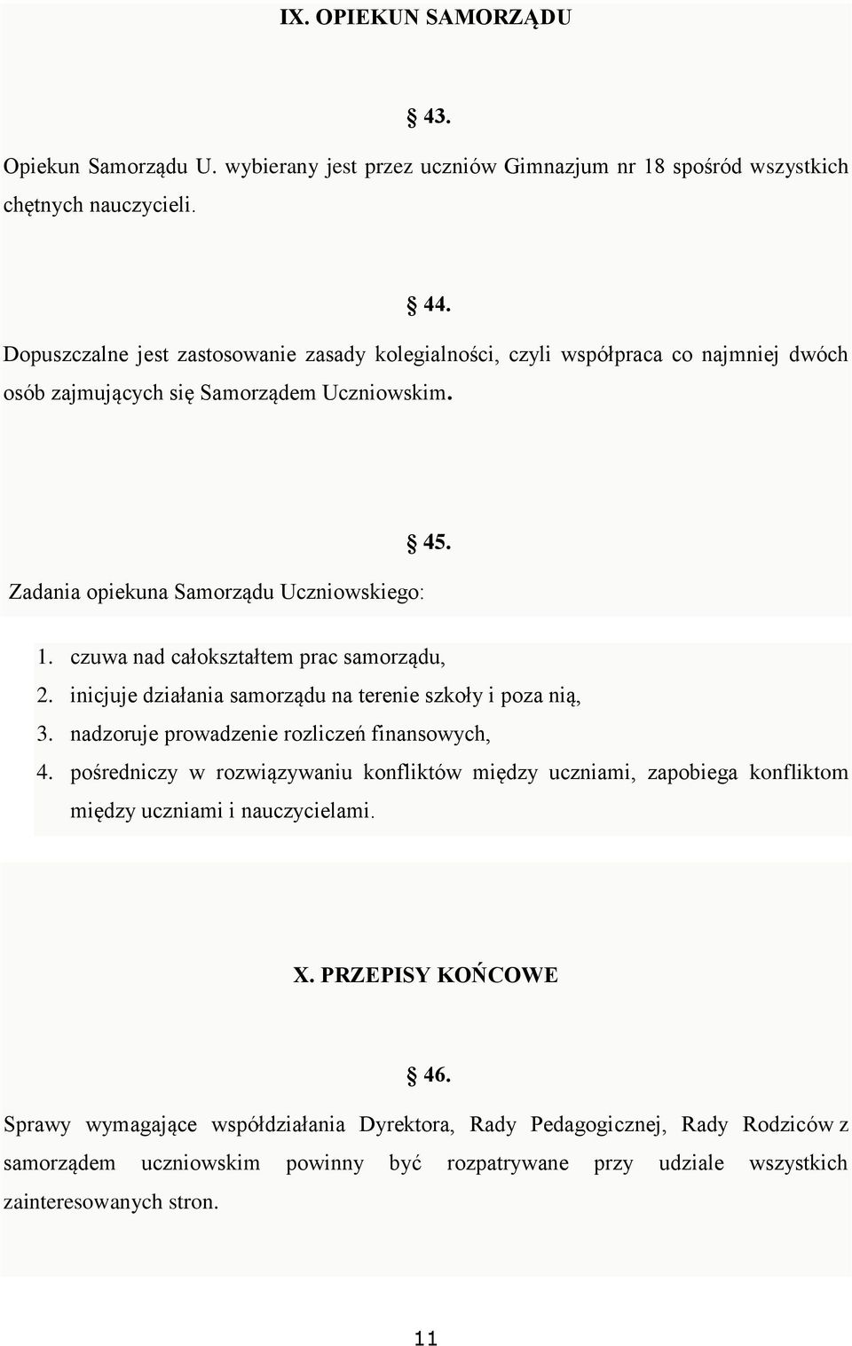 czuwa nad całokształtem prac samorządu, 2. inicjuje działania samorządu na terenie szkoły i poza nią, 3. nadzoruje prowadzenie rozliczeń finansowych, 4.