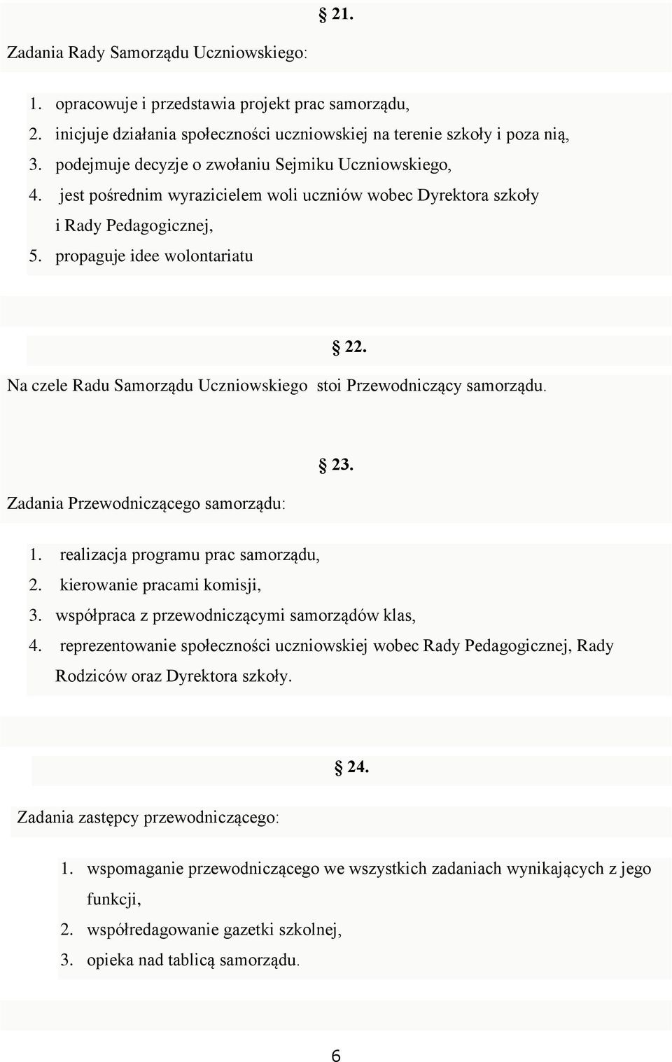 Na czele Radu Samorządu Uczniowskiego stoi Przewodniczący samorządu. Zadania Przewodniczącego samorządu: 23. 1. realizacja programu prac samorządu, 2. kierowanie pracami komisji, 3.