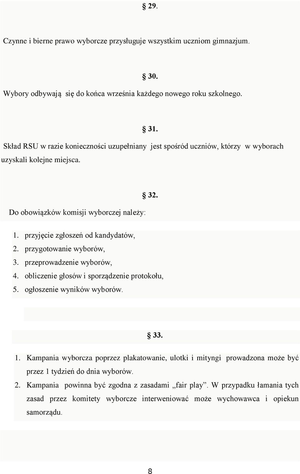 przyjęcie zgłoszeń od kandydatów, 2. przygotowanie wyborów, 3. przeprowadzenie wyborów, 4. obliczenie głosów i sporządzenie protokołu, 5. ogłoszenie wyników wyborów. 33. 1.