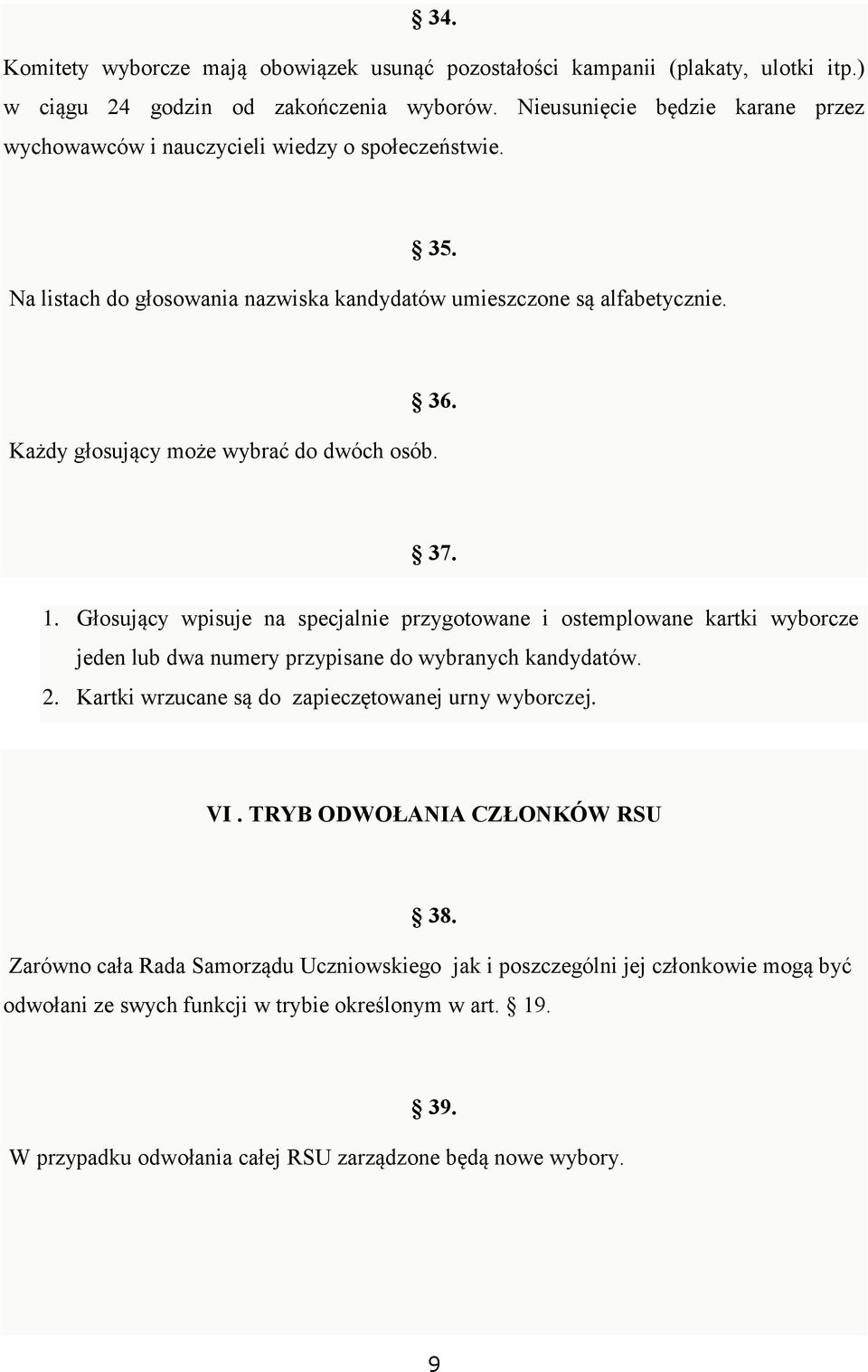 Każdy głosujący może wybrać do dwóch osób. 37. 1. Głosujący wpisuje na specjalnie przygotowane i ostemplowane kartki wyborcze jeden lub dwa numery przypisane do wybranych kandydatów. 2.