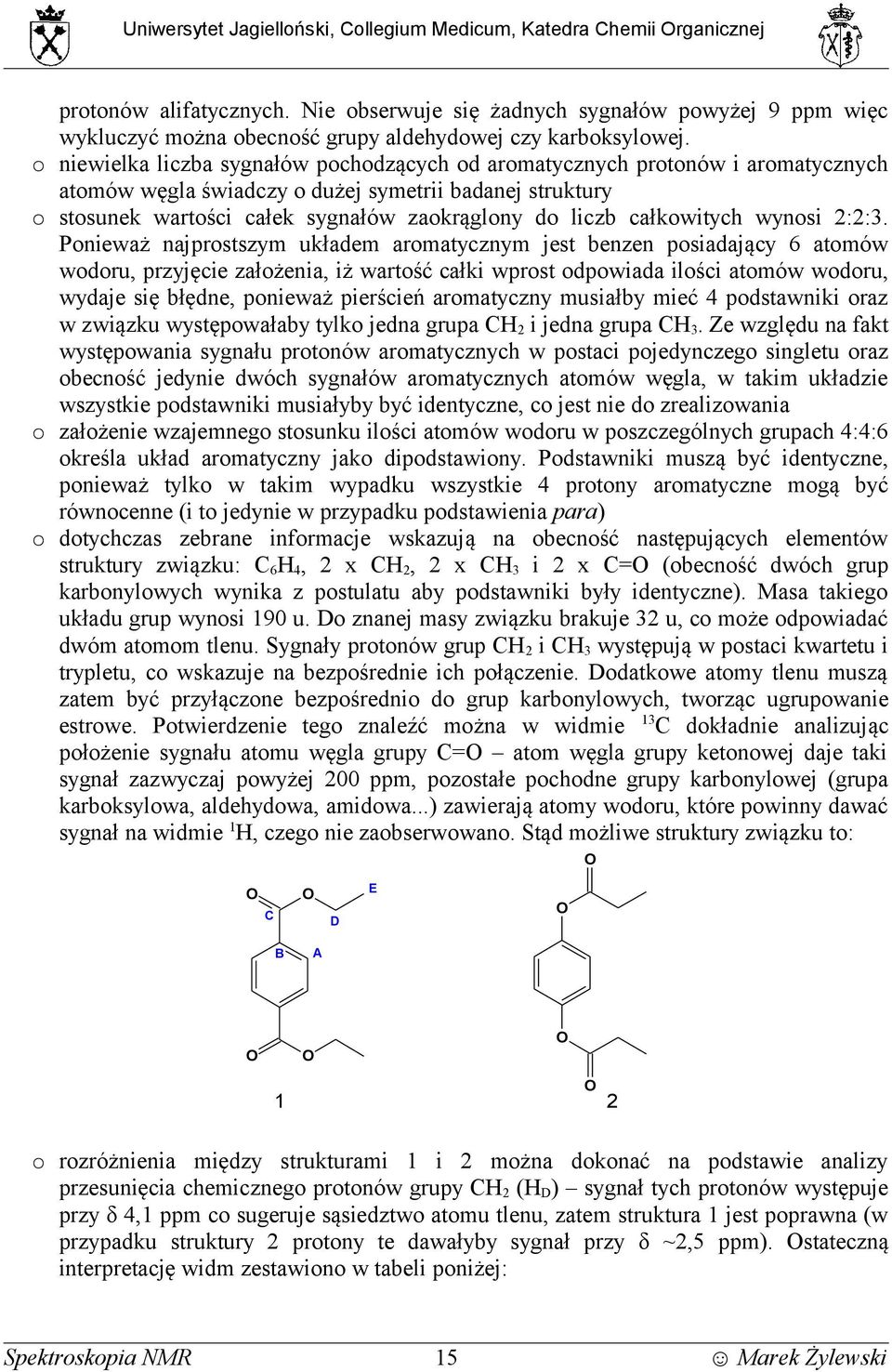 niewielka liczba sygnałów pochodzących od aromatycznych protonów i aromatycznych atomów węgla świadczy o dużej symetrii badanej struktury stosunek wartości całek sygnałów zaokrąglony do liczb