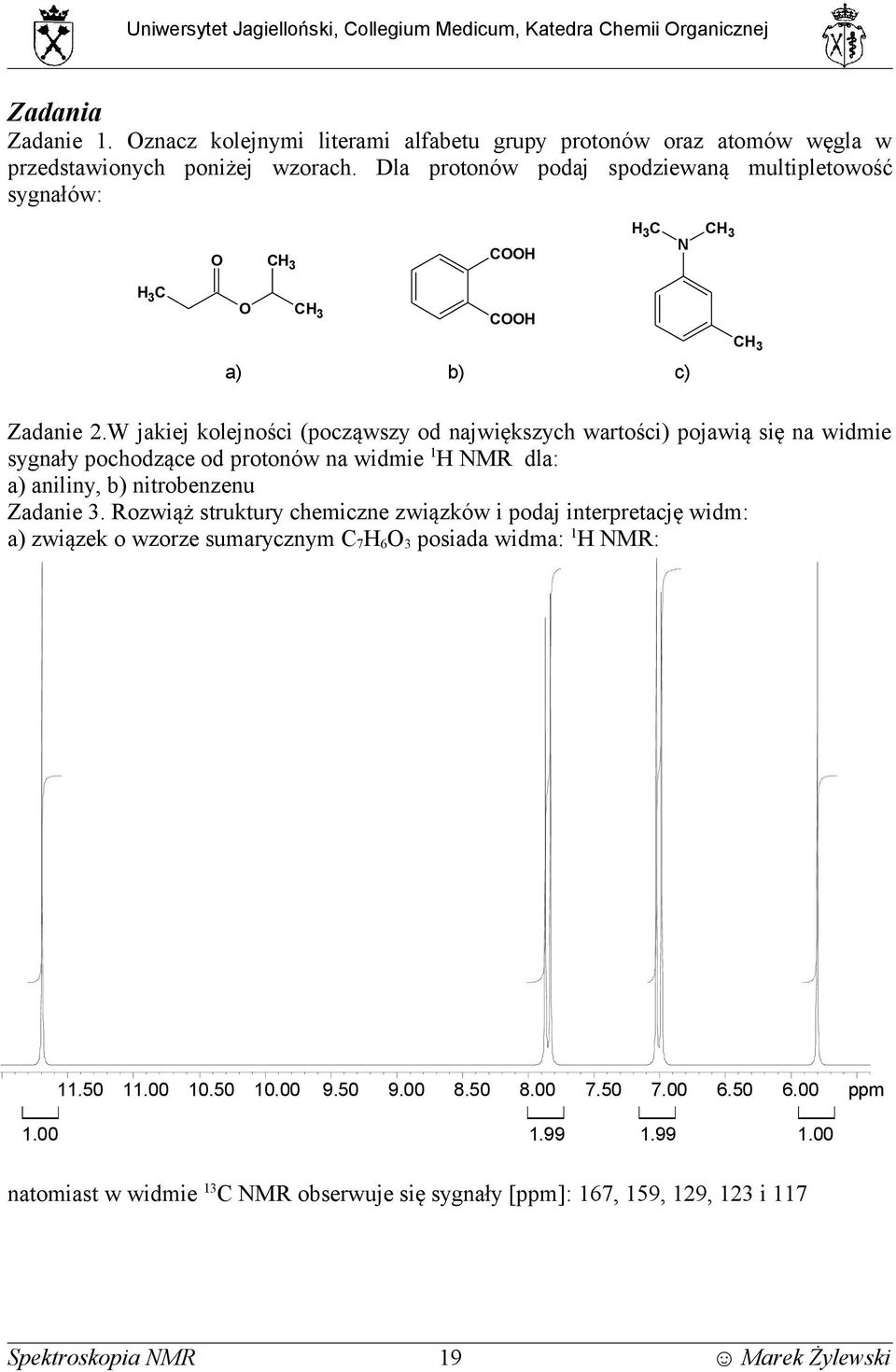 W jakiej kolejności (począwszy od największych wartości) pojawią się na widmie sygnały pochodzące od protonów na widmie 1 NMR dla: a) aniliny, b) nitrobenzenu Zadanie 3.