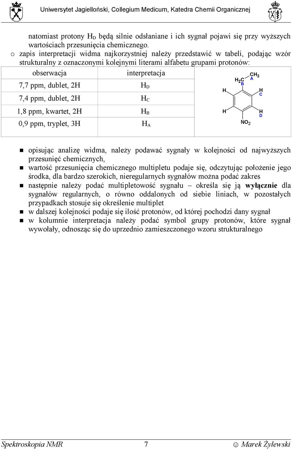 D 7,4 ppm, dublet, 2 C C 3 2B C A C 1,8 ppm, kwartet, 2 B D 0,9 ppm, tryplet, 3 A N 2 opisując analizę widma, należy podawać sygnały w kolejności od najwyższych przesunięć chemicznych, wartość