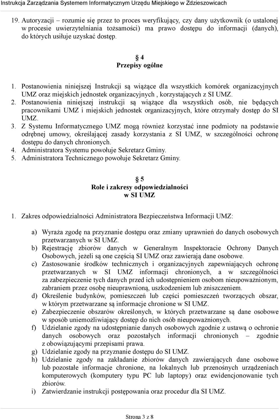 Postanowienia niniejszej instrukcji są wiążące dla wszystkich osób, nie będących pracownikami UMZ i miejskich jednostek organizacyjnych, które otrzymały dostęp do SI UMZ. 3.