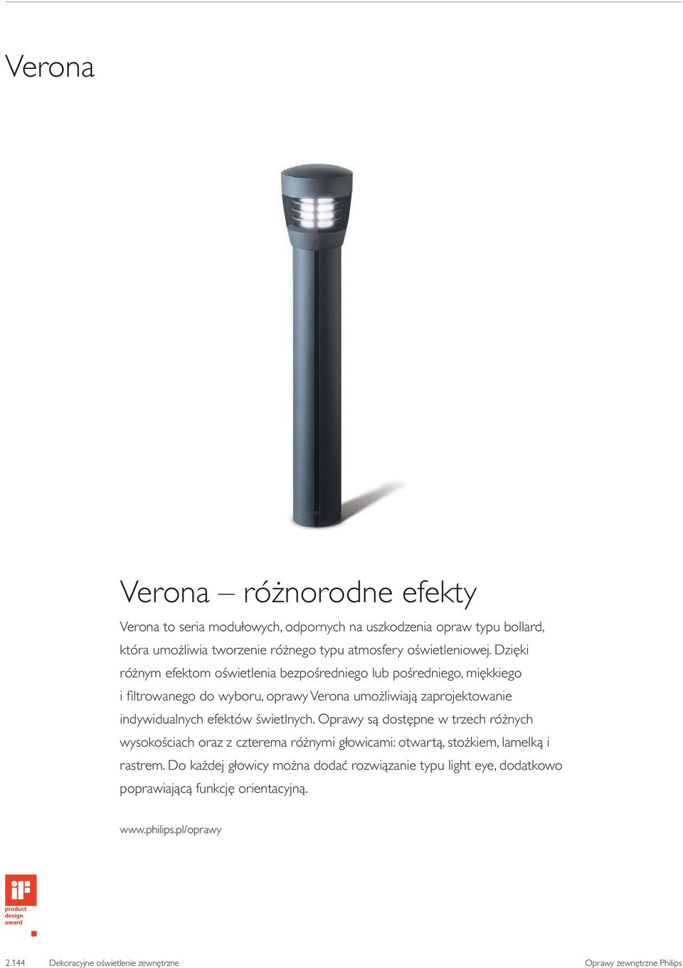 Dzięki różnym efektom oświetlenia bezpośredniego lub pośredniego, miękkiego i filtrowanego do wyboru, oprawy Verona umożliwiają zaprojektowanie indywidualnych