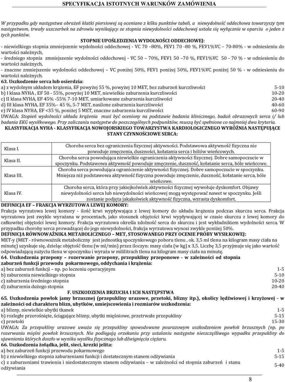 STOPNIE UPOŚLEDZENIA WYDOLNOŚCI ODDECHOWEJ: - niewielkiego stopnia zmniejszenie wydolności oddechowej - VC 70 80%, FEV1 70-80 %, FEV1%VC 70-80% - w odniesieniu do wartości należnych, - średniego