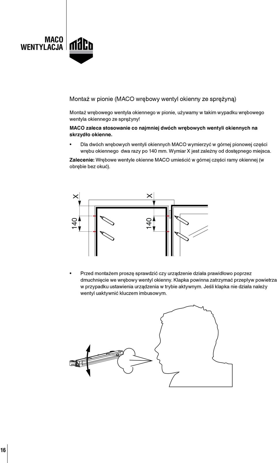Dla dwóch wrębowych wentyli okiennych MACO wymierzyć w górnej pionowej części wrębu okiennego dwa razy po 140 mm. Wymiar X jest zależny od dostępnego miejsca.